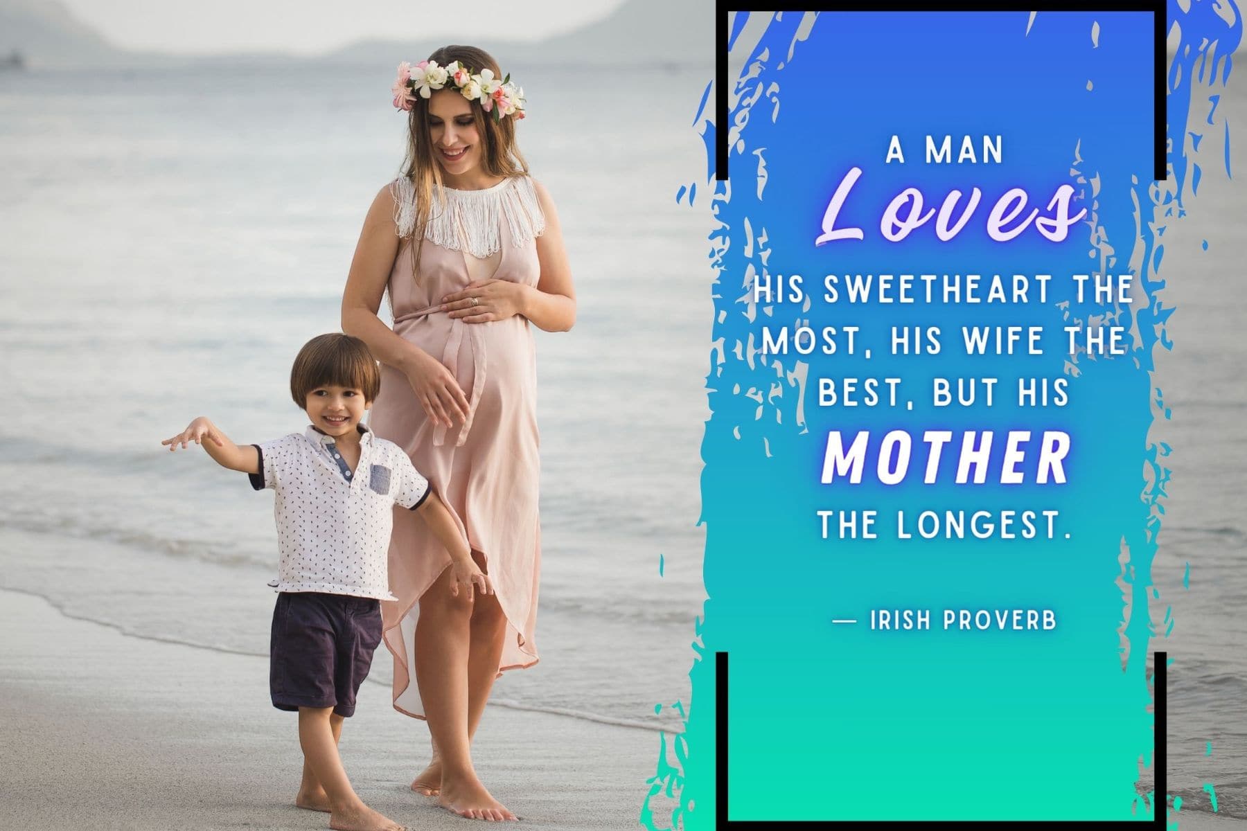 mothers day quote from son an irish proverb. a man loves his sweetheart the most, his wife the best, but his mother the longest.