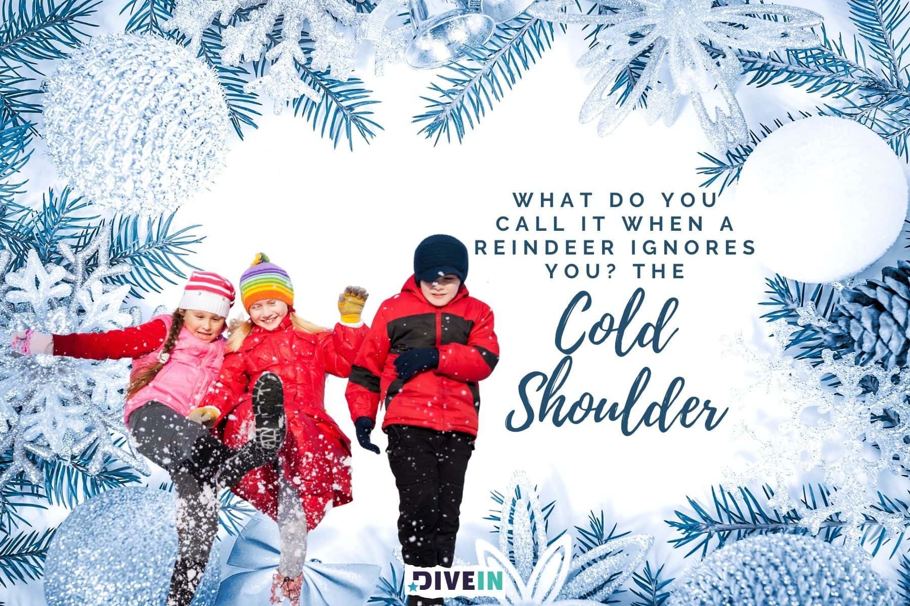 winter dad jokes. what do you call it when a reindeer ignores you. the cold shoulder.
