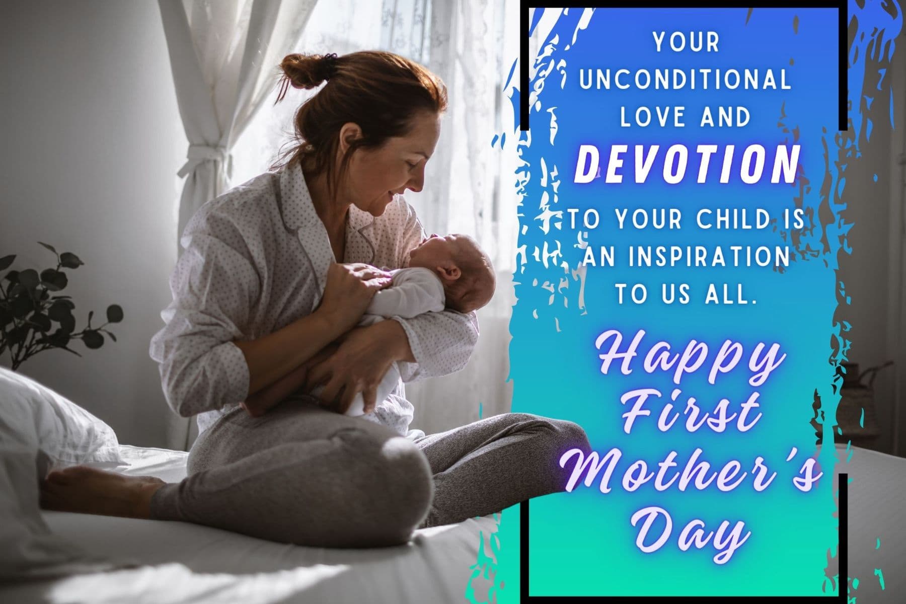 happy mothers day quotes for first time moms. your unconditional love and devotion to your child is an inspiration to us all. happy first mothers day.
