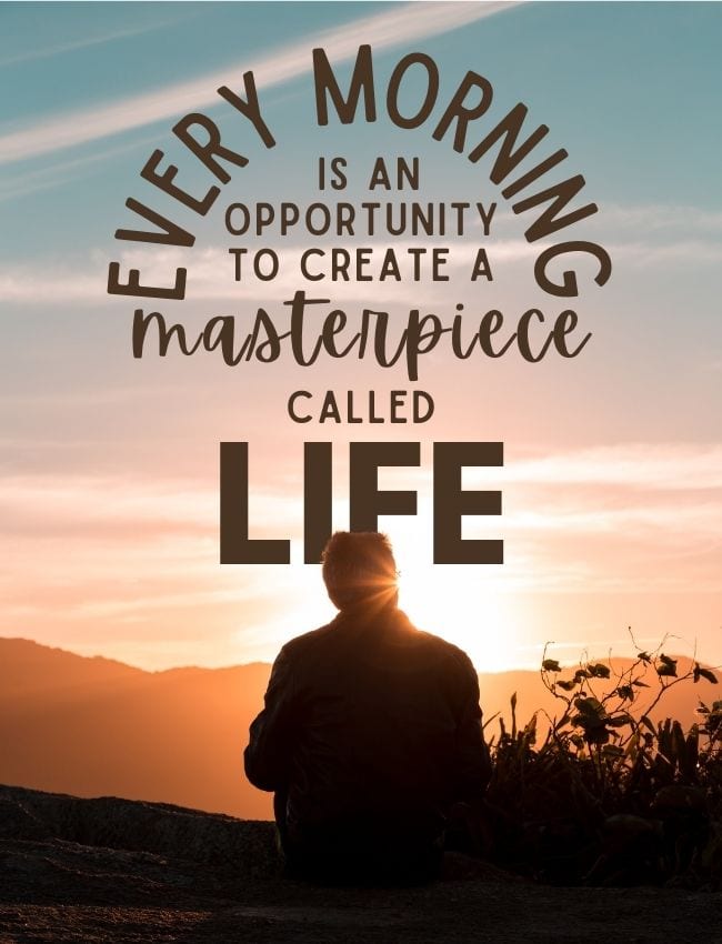 Every Morning Is An Opportunity To Create A Masterpiece Called Life