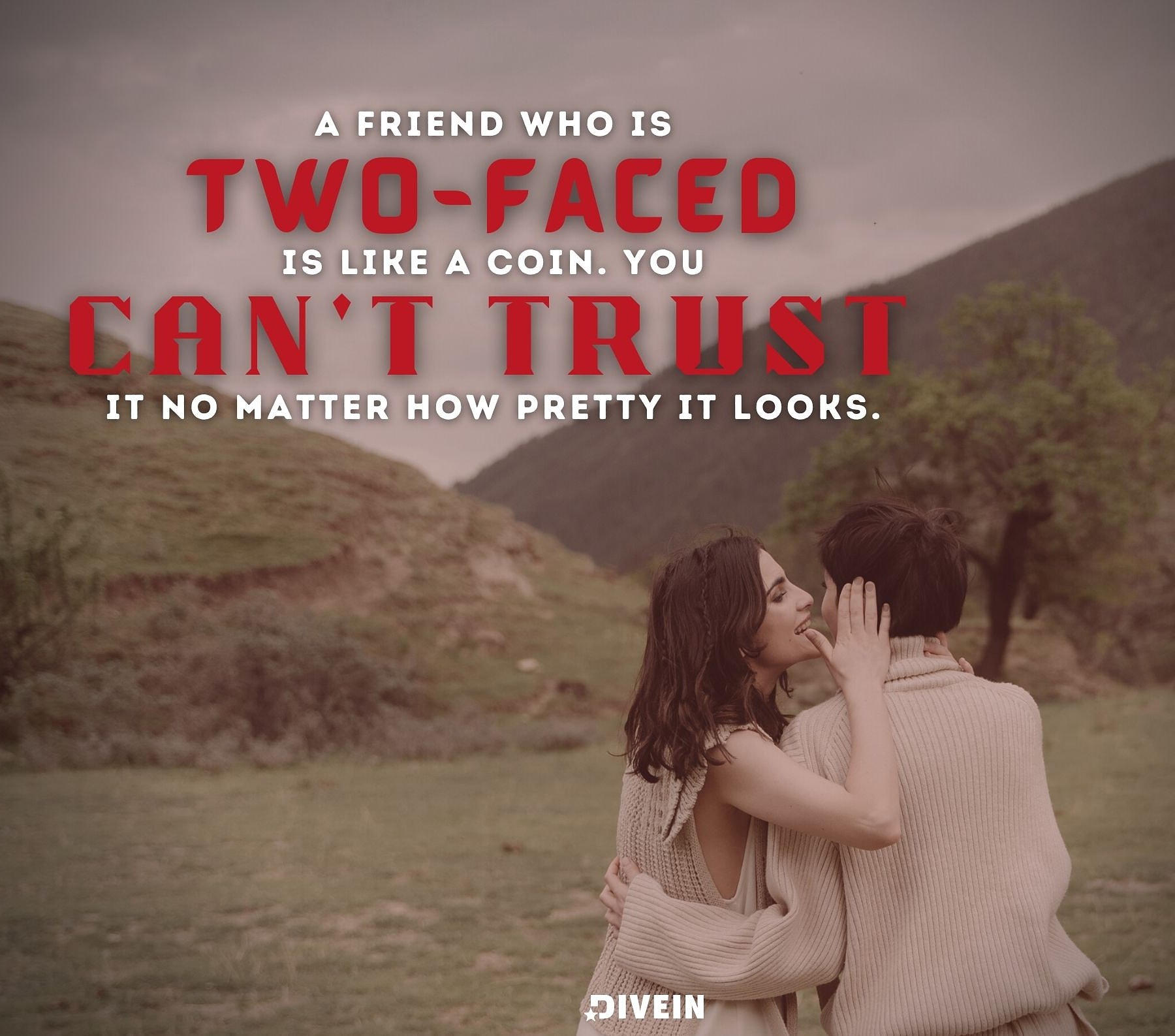 Two Faced Fake Friends Quotes. A friend who is two-faced is like a coin; you cant trust it no matter how pretty it looks..