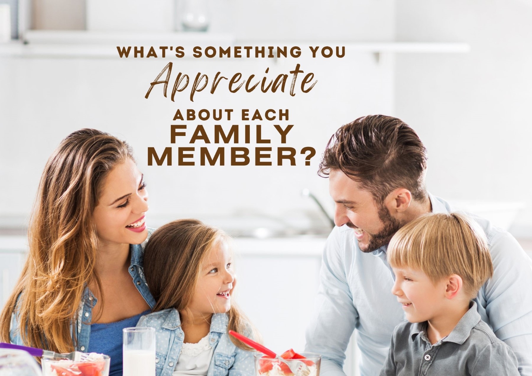 Get To Know You Questions Whats Something You Appreciate About Each Family Member