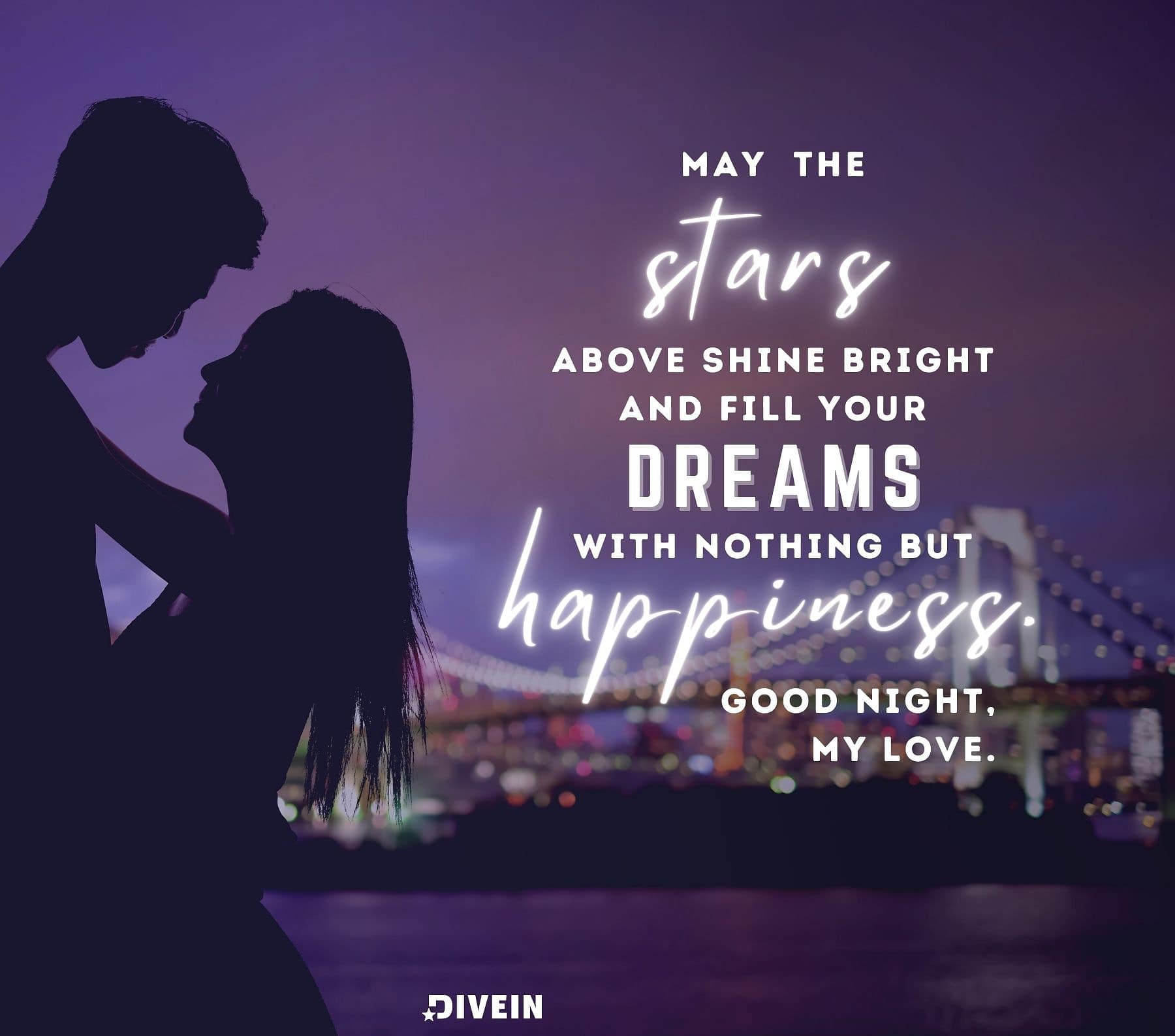 Romantic Good Night Love Quotes For Her. May the stars above you shine bright and fill your dreams with nothing but happiness. Good night, my love.