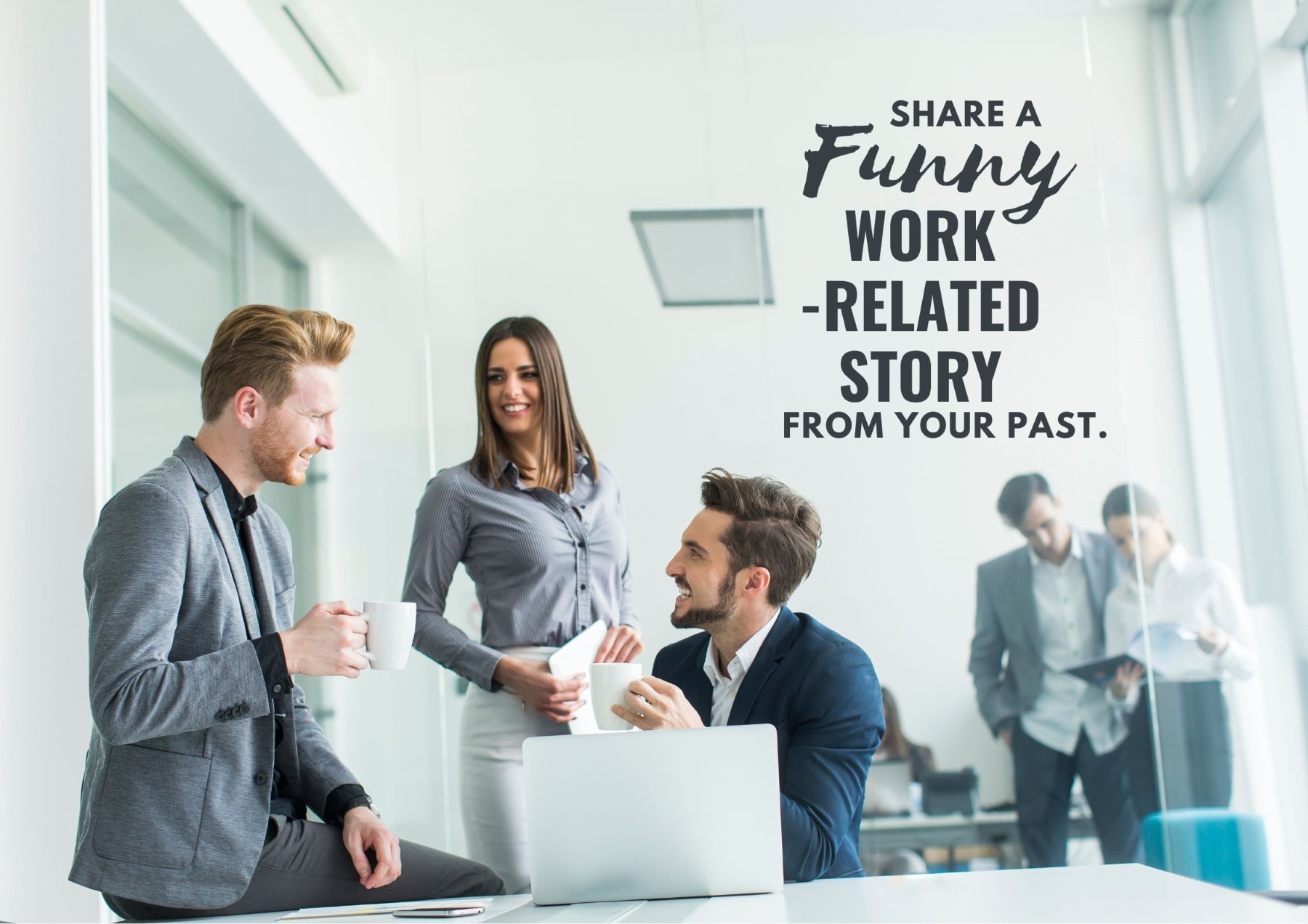 Icebreaker Questions Share A Funny Workrelated Story From Your Past