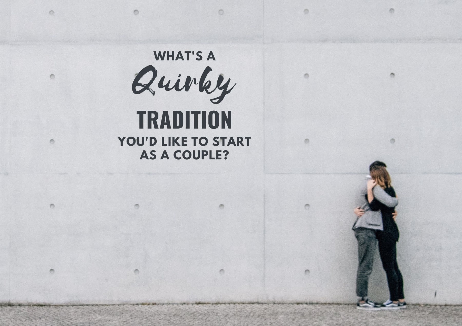 Icebreaker Questions Whats A Quirky Tradition Youd Like To Start As A Couple