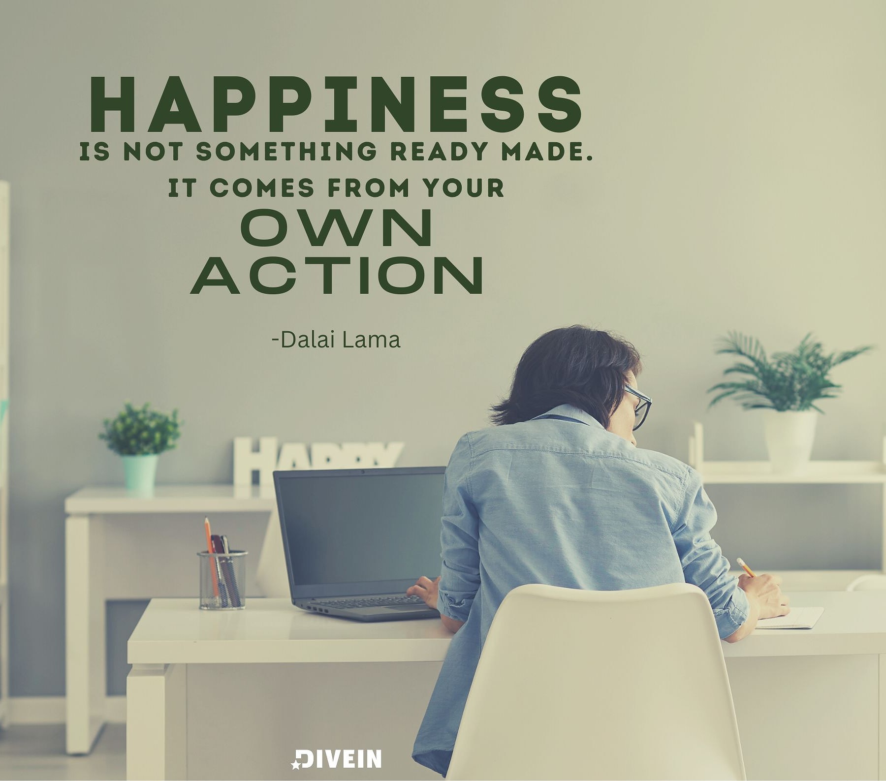 Inspirational Quotes for Wednesday. Happiness is not something ready made. It comes from your own actions.