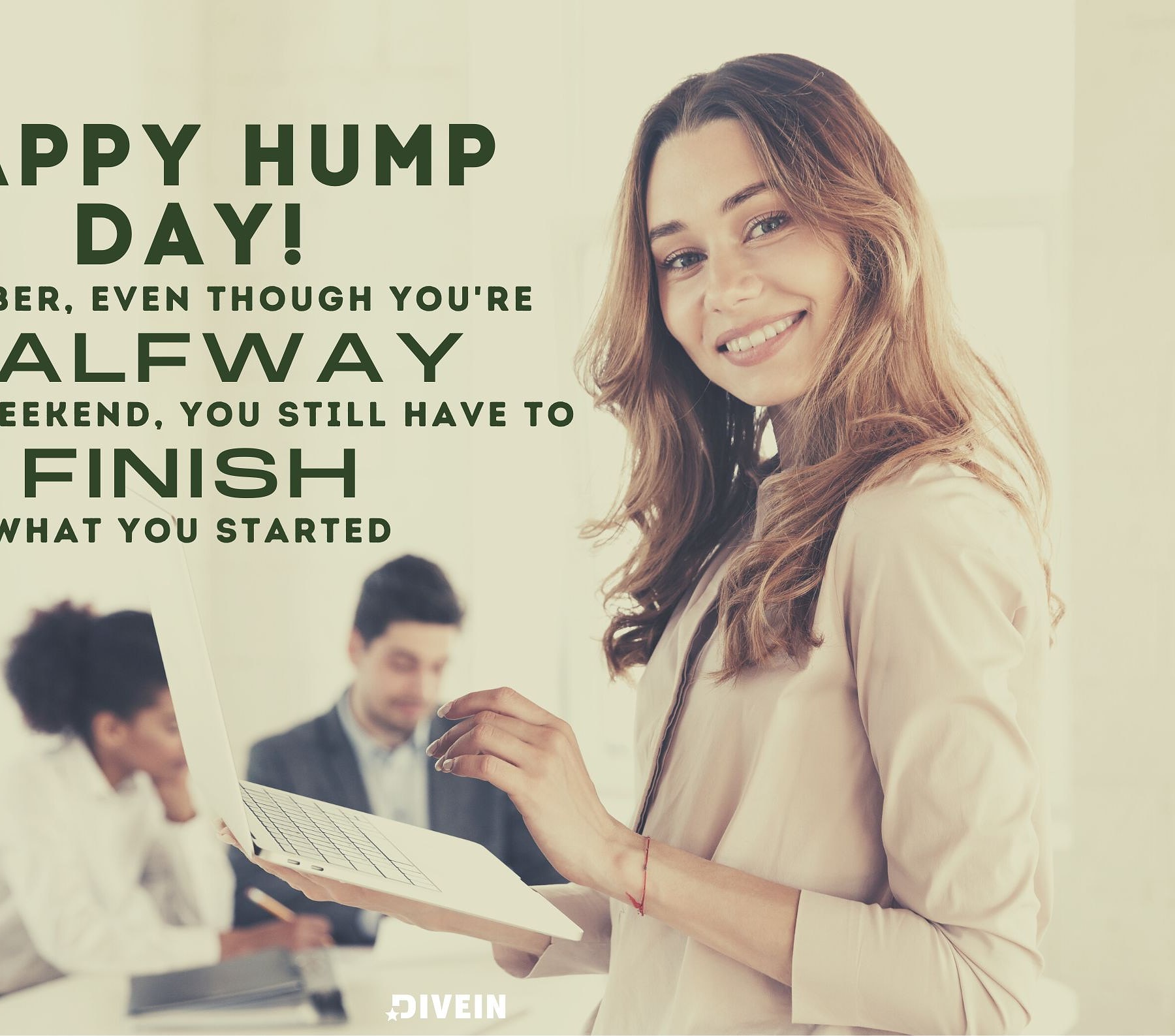 Hump Day Quotes. Happy Hump Day! Remember, even though you are halfway to the weekend, you still have to finish what you started.