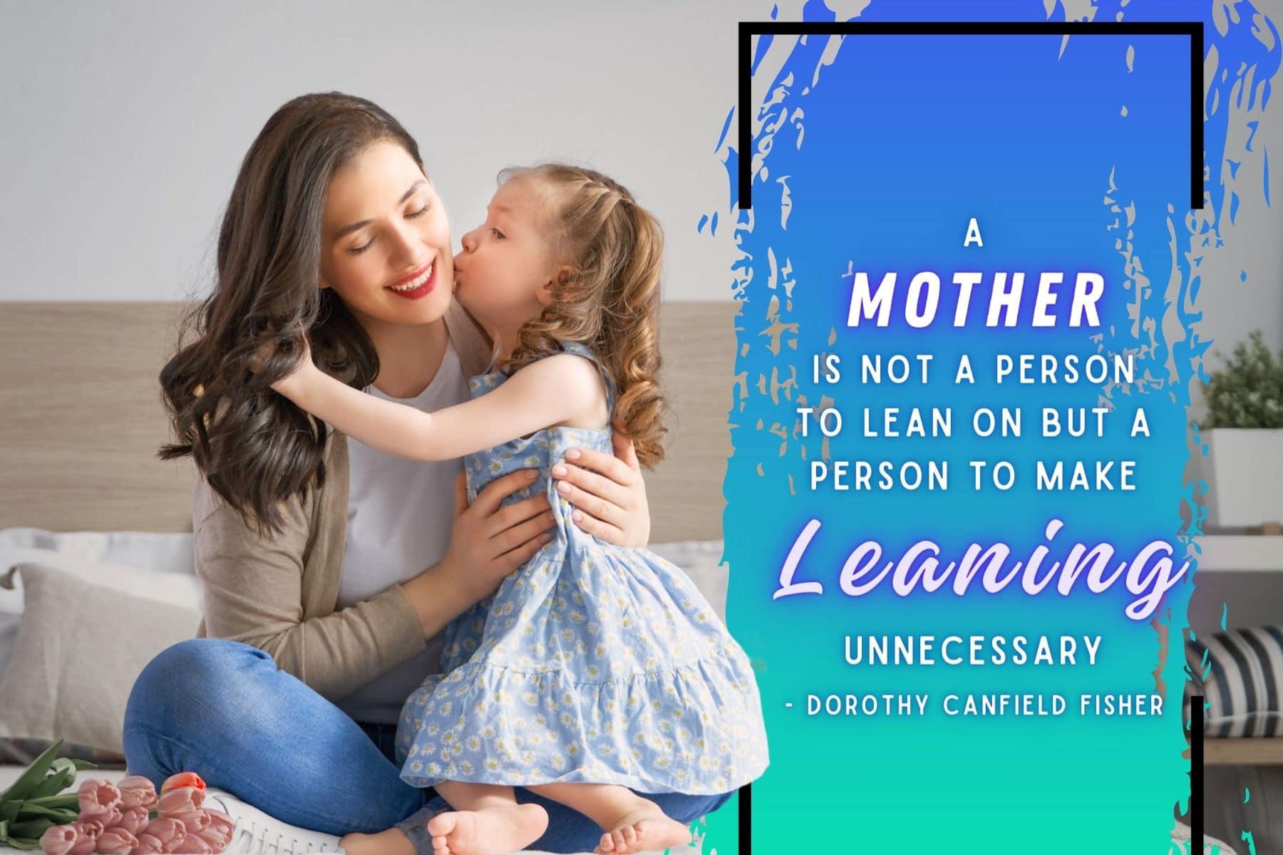 heart touching mothers day quote by dorothy canfield fisher. a mother is not a person to lean on but a person to make leaning unnecessary.