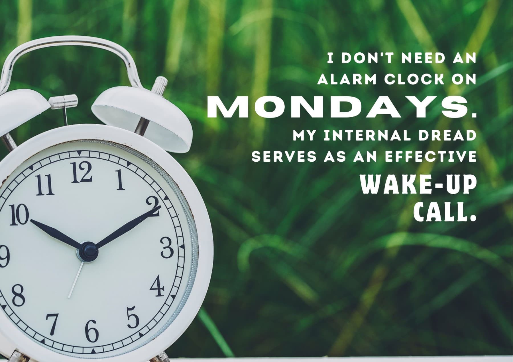Monday Quotes I Dont Need An Alarm Clock On Mondays My Internal Dread Serves As An Effective Wakeup Call