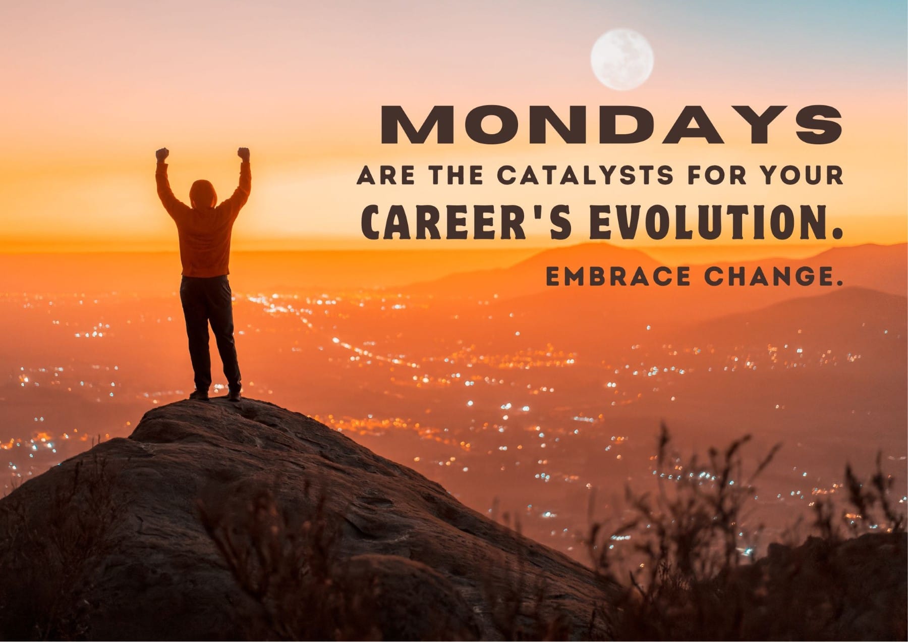 Monday Quotes Mondays Are The Catalysts For Your Careers Evolution Embrace Change