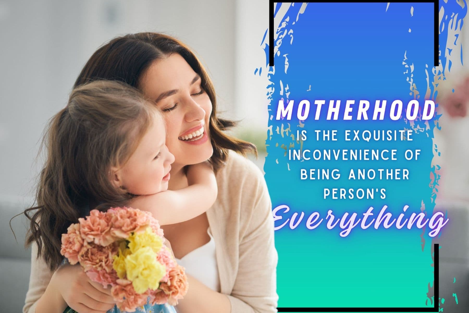heart touching mothers day quotes. motherhood is the exquisite inconvenience of being another person's everything.