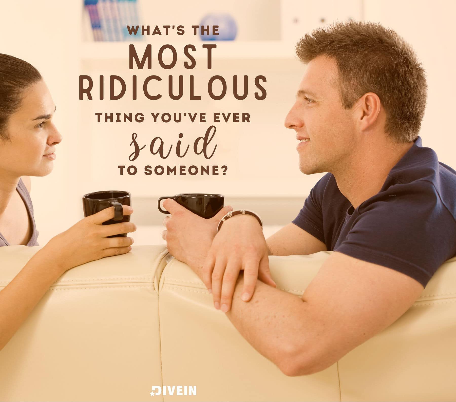 21 Funny Questions. What’s the most ridiculous thing you’ve ever said to someone?