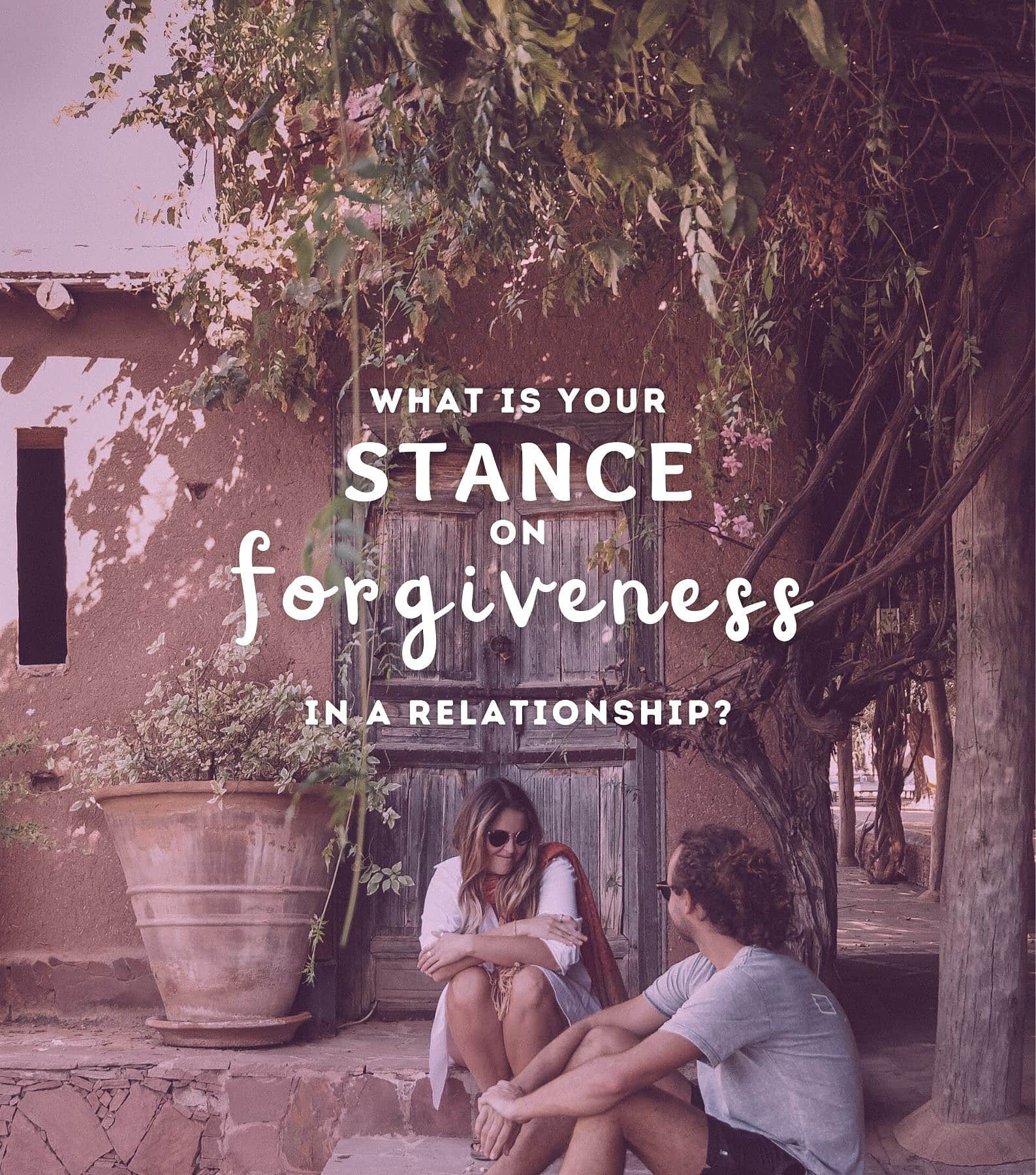 21 Serious Questions. What is your stance on forgiveness in a relationship?