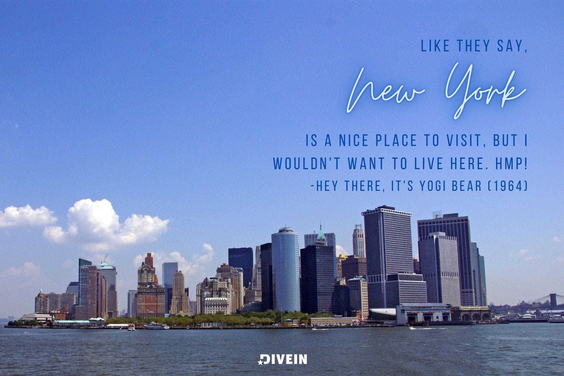 nyc movie quotes. like they say new york is a nice place to visit but i wouldnt want to live here. hmp. quote from hey there its yogi bear 1964