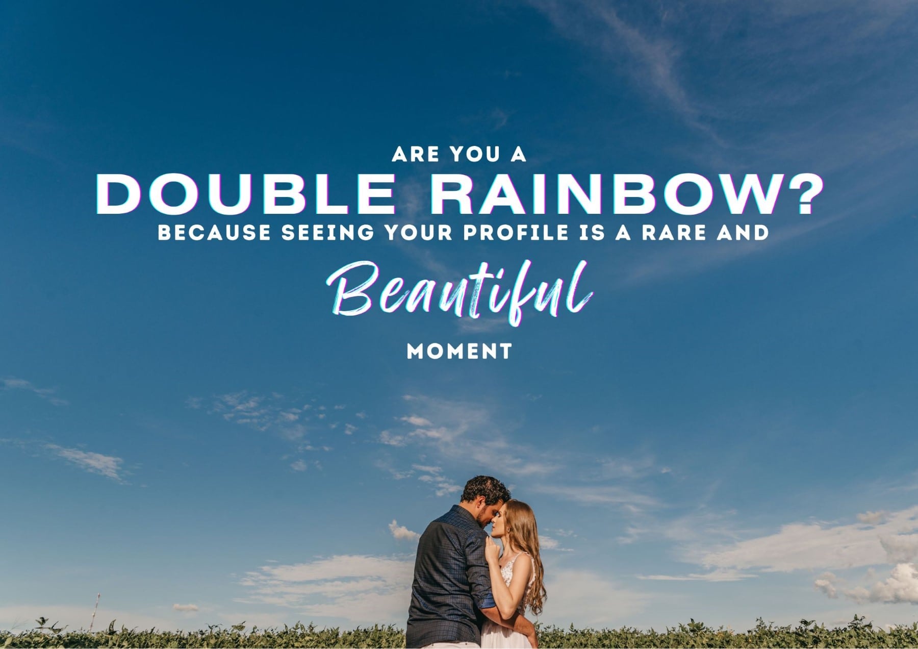 Pick Up Lines Are You A Double Rainbow Because Seeing Your Profile Is A Rare And Beautiful Moment