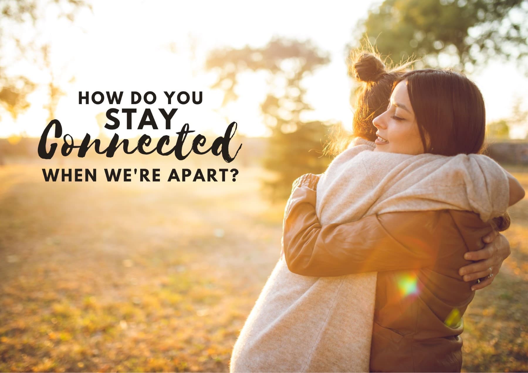 Questions To Ask A Girl How Do You Stay Connected When Were Apart