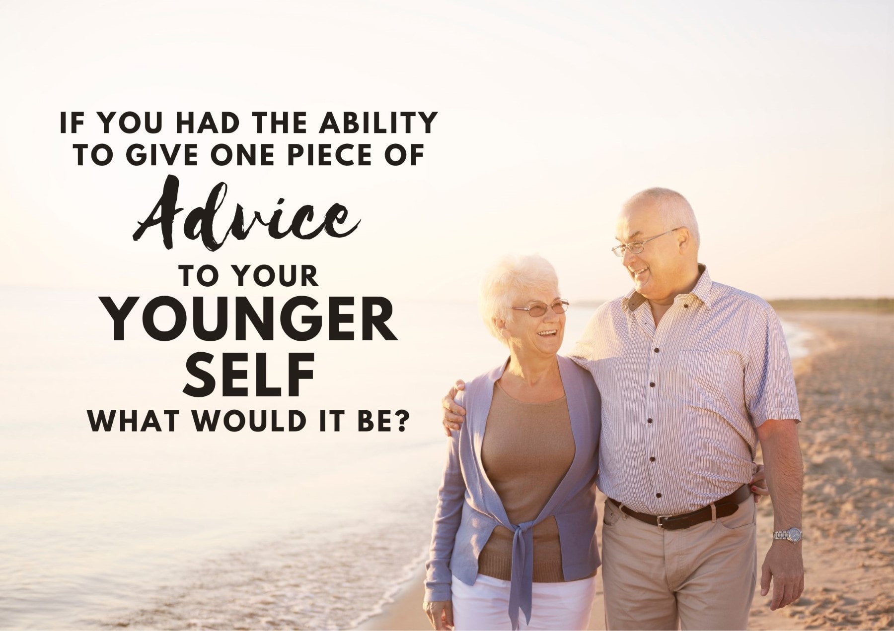 Questions To Ask A Girl If You Had The Ability To Give One Piece Of Advice To Your Younger Self What Would It Be