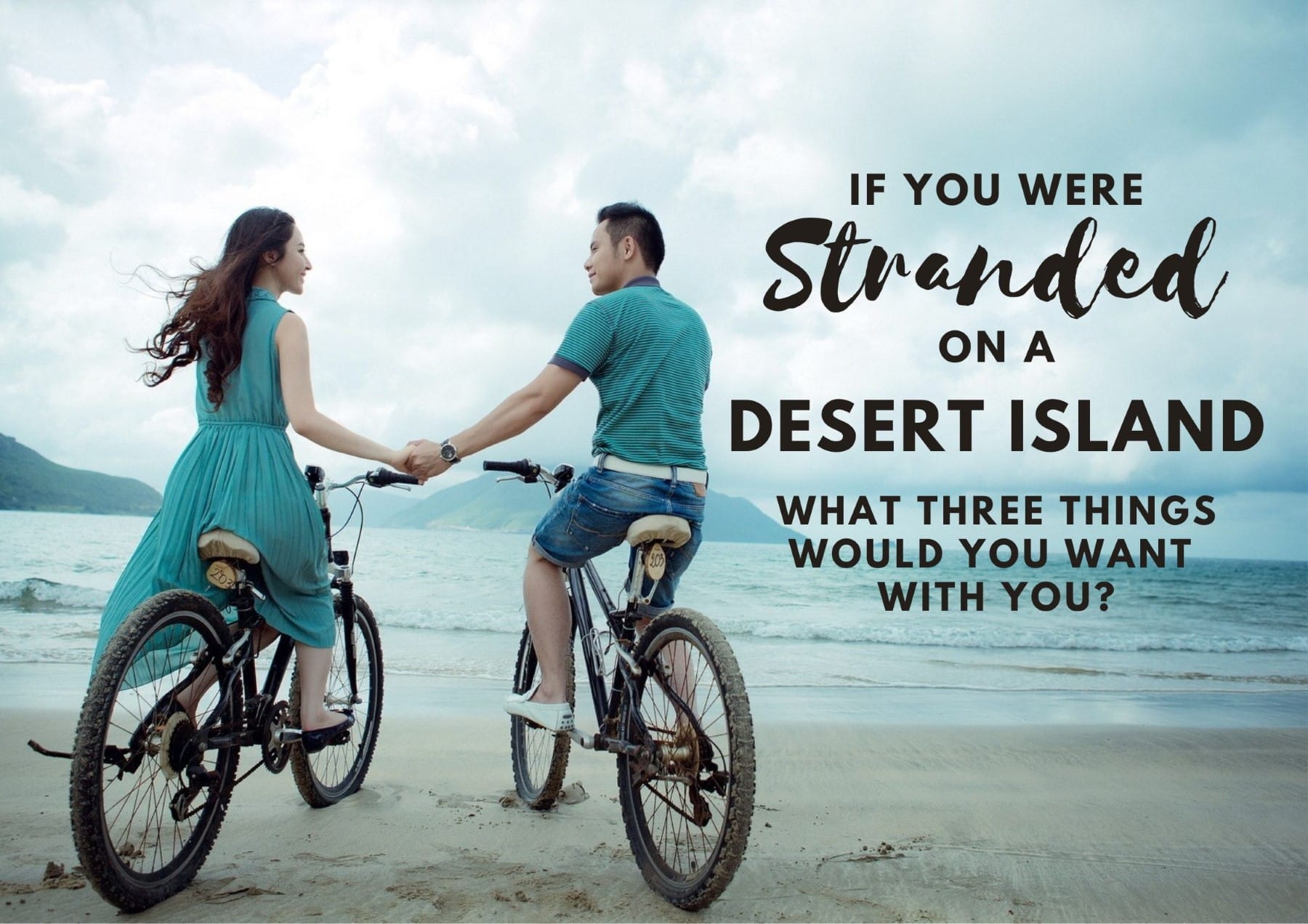 Questions To Ask A Girl If You Were Stranded On A Deserted Island What Three Things Would You Want With You