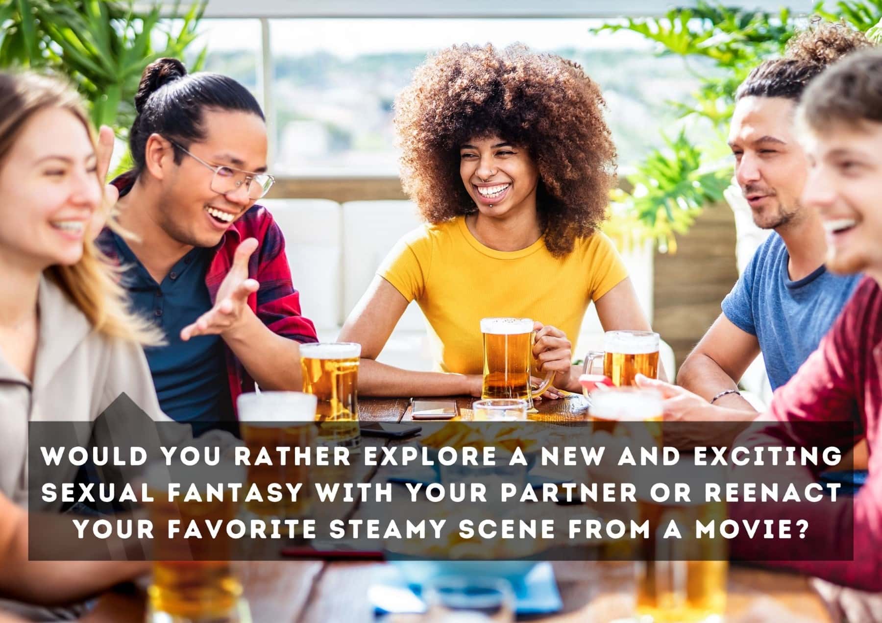 Questions Would You Rather Explore A New And Exciting Sexual Fantasy With Your Partner Or Reenact Your Favorite Steamy Scene From A Movie