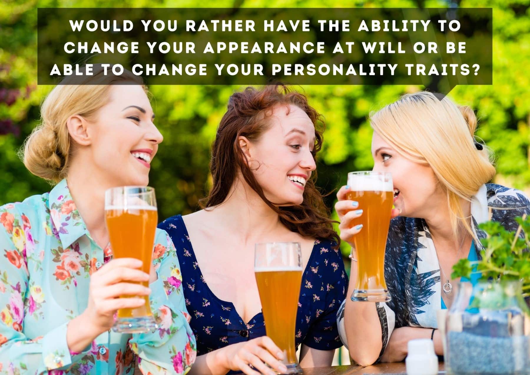 Questions Would You Rather Have The Ability To Change Your Appearance At Will Or Be Able To Change Your Personality Traits