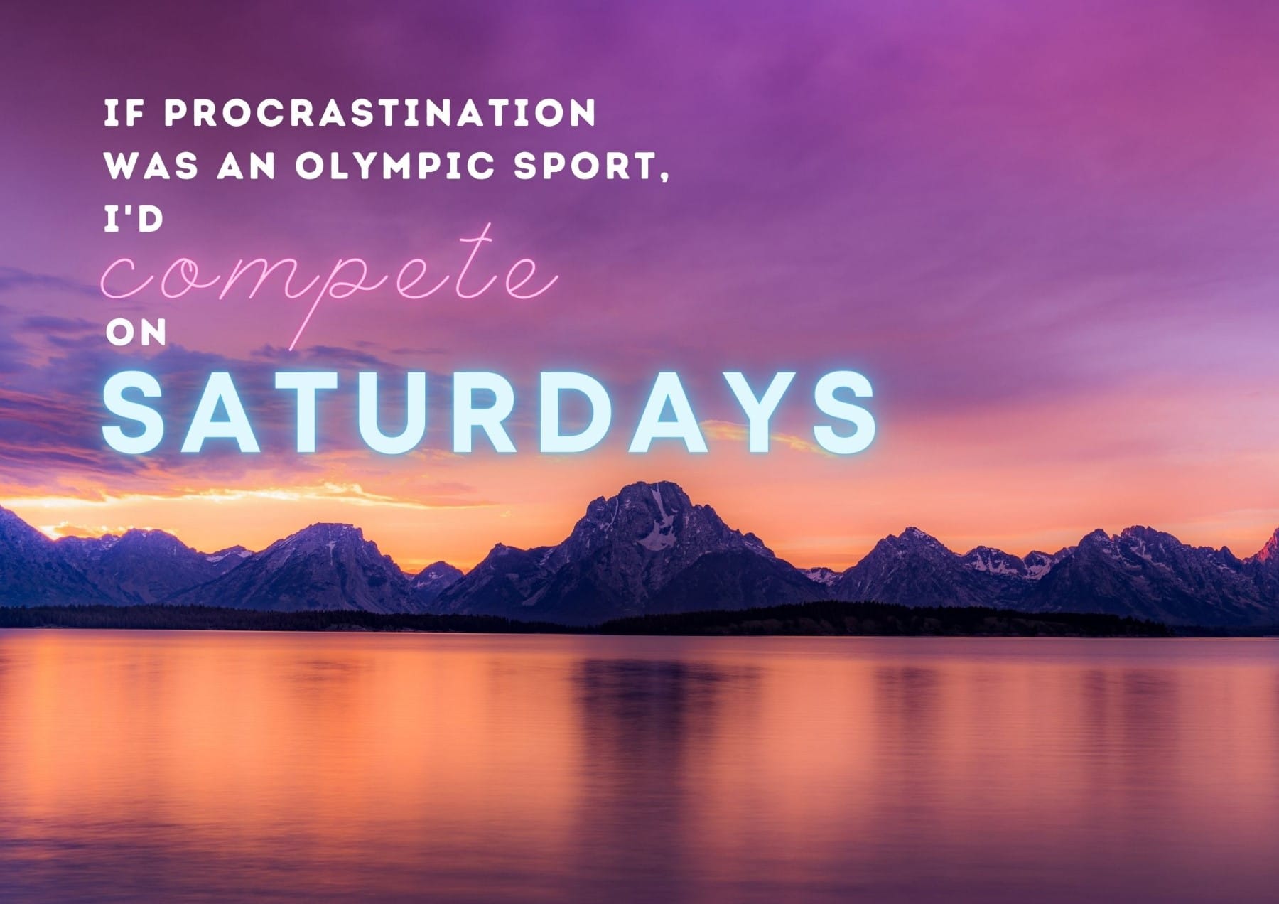 Saturday Quotes If Procrastination Was An Olympic Sport Id Compete On Saturdays