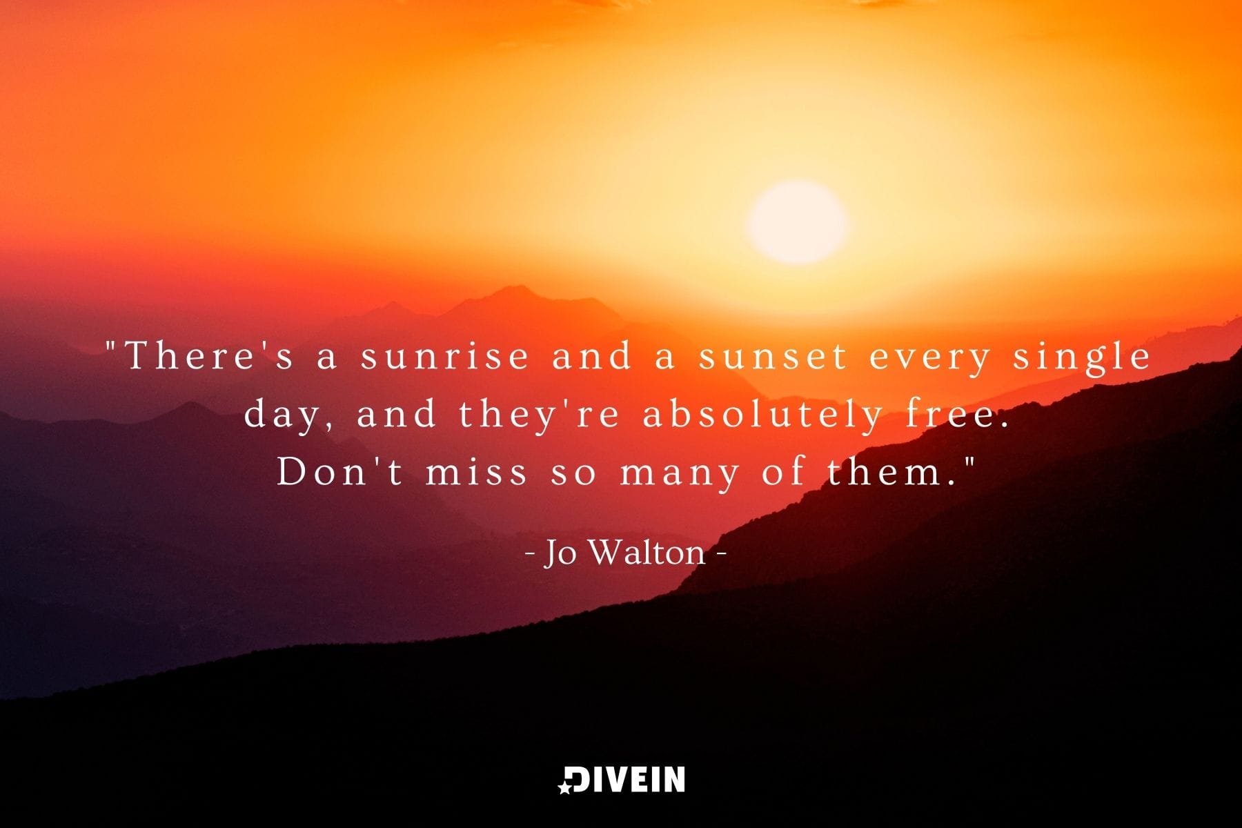 famous sunrise quote by jo walton. there's a sunrise and a sunset every single day, and they're absolutely free. don't miss so many of them.