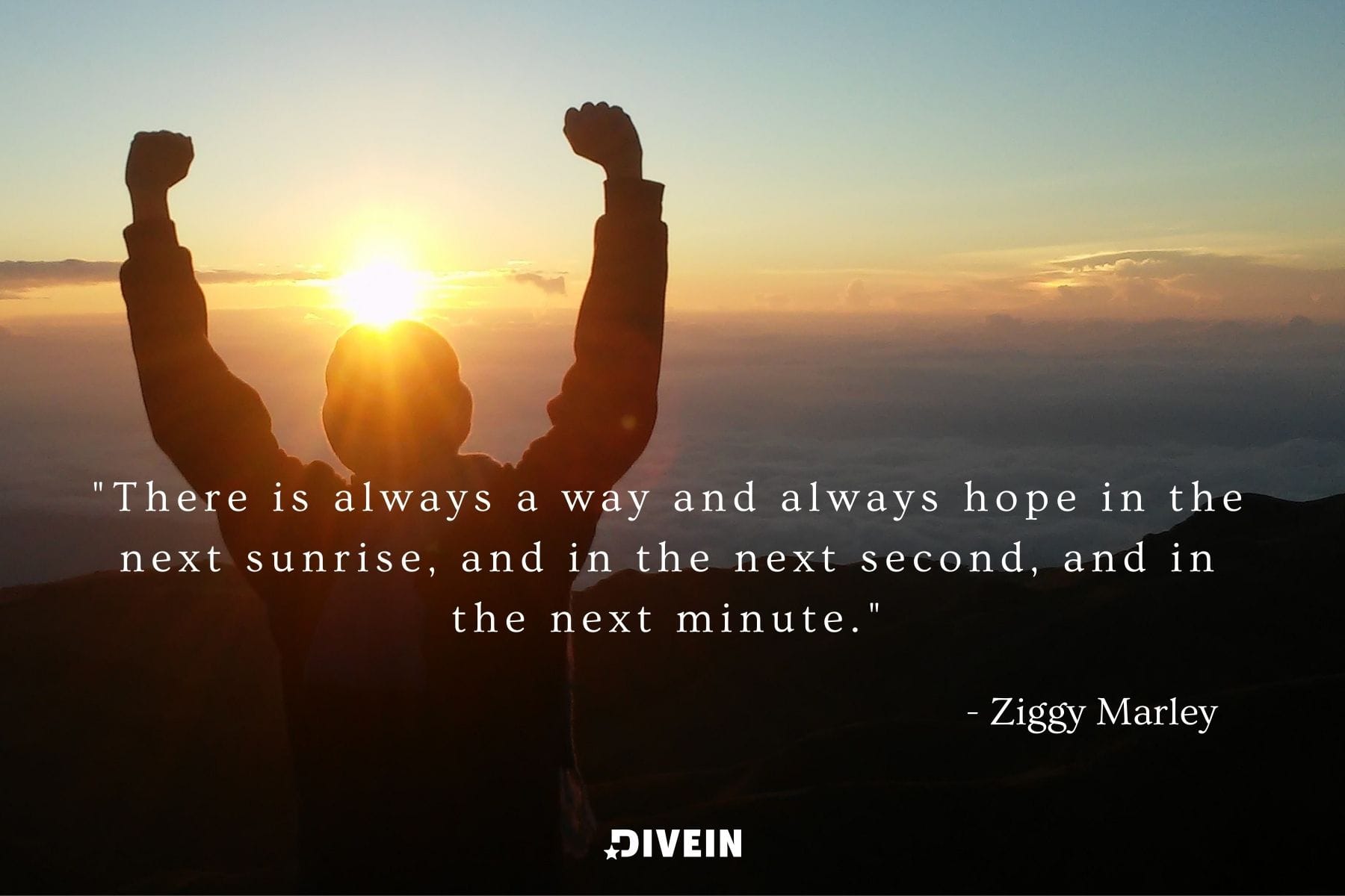 famous sunrise quote by ziggy marley. there is always a way and always hope in the next sunrise, and in the next second, and in the next minute.