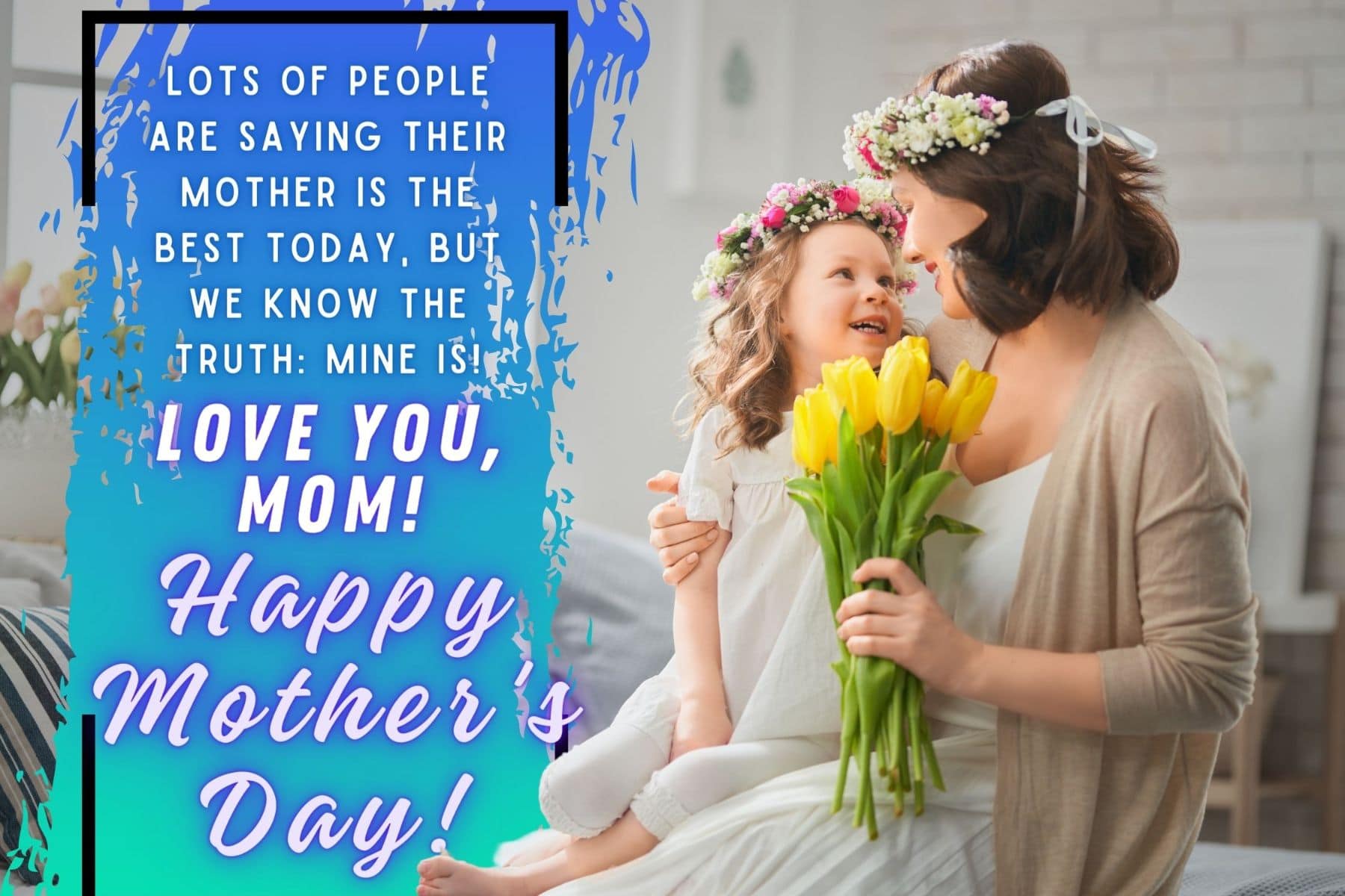 mothers day quotes from daughter. lots of people are saying their mother is the best today, but we know the truth, mine is.