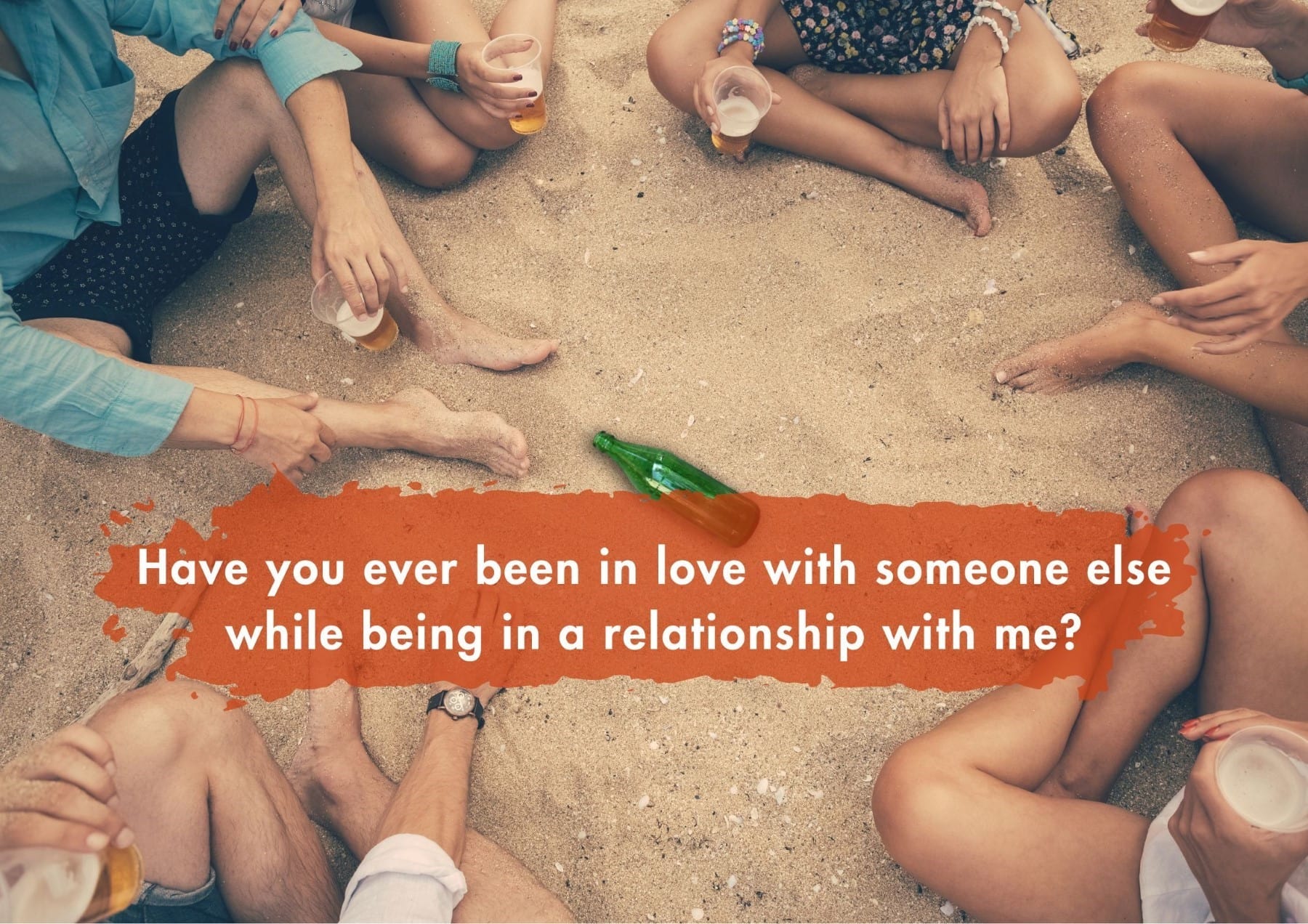 Truth Or Dare Have You Ever Been In Love With Someone Else While Being In A Relationship With Me