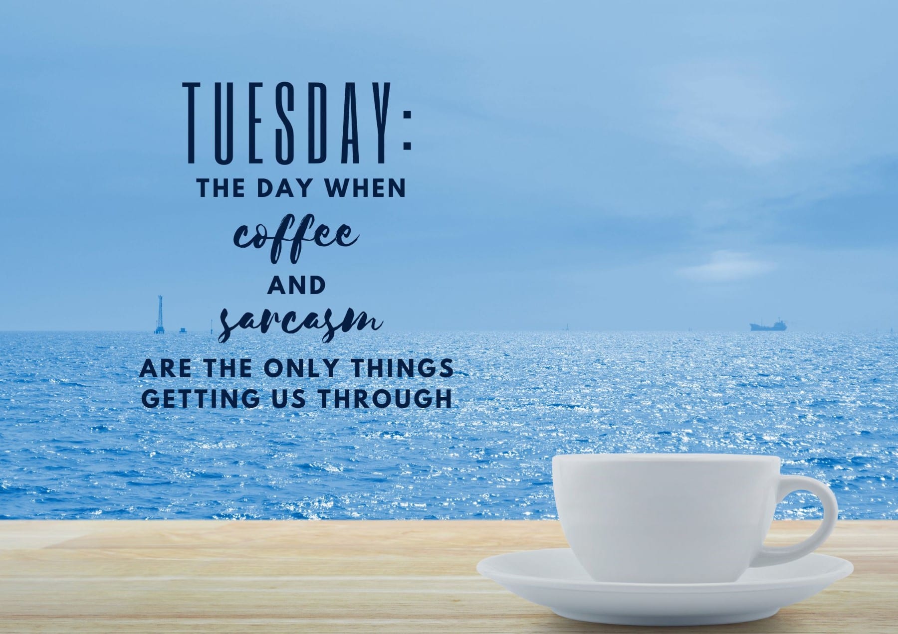 Tuesday Quotes Tuesday The Day When Coffee And Sarcasm Are The Only Things Getting Us Through