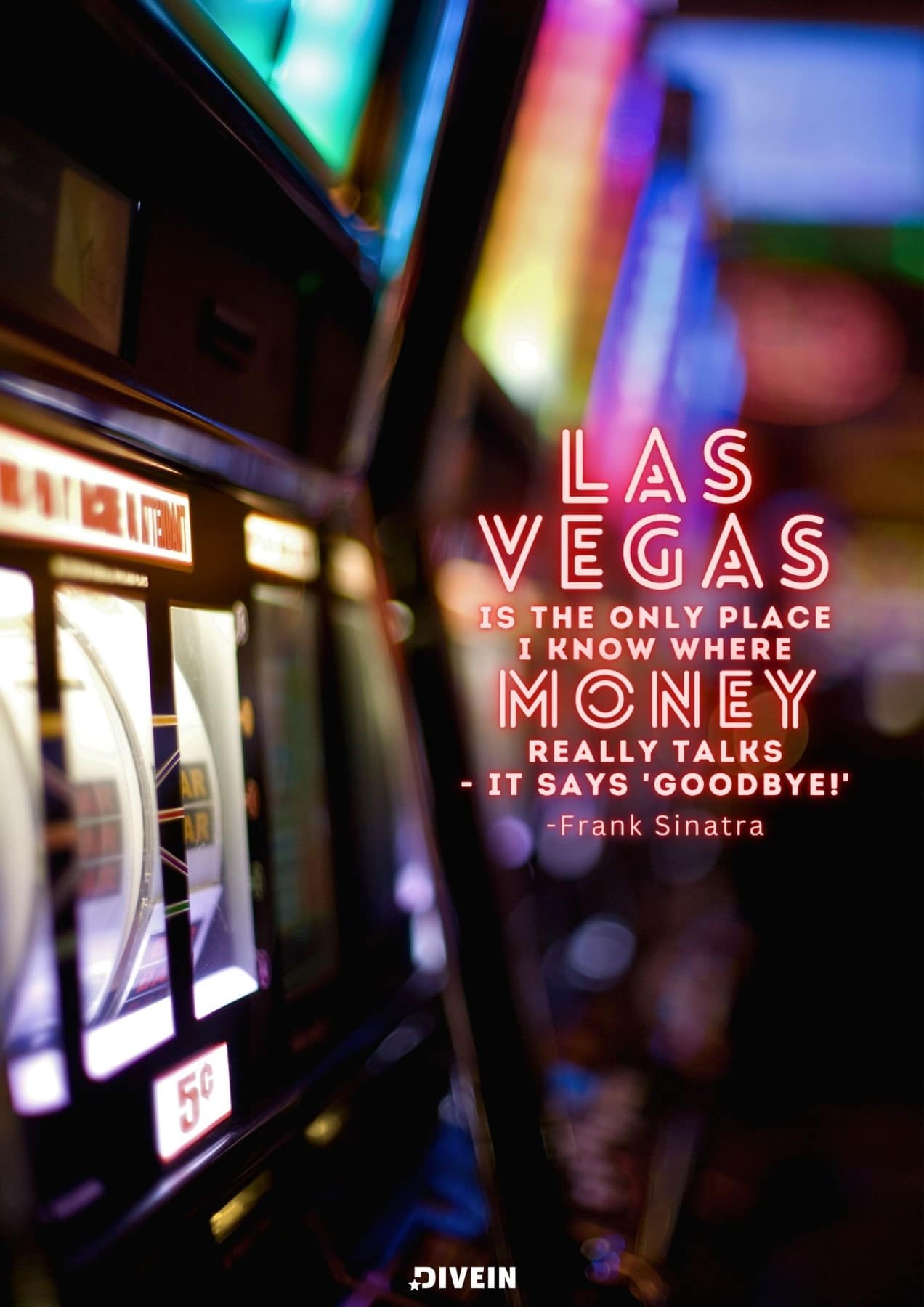 Famous Las Vegas Quotes. Las Vegas is the only place I know where money really talks it says Goodbye. Frank Sinatra