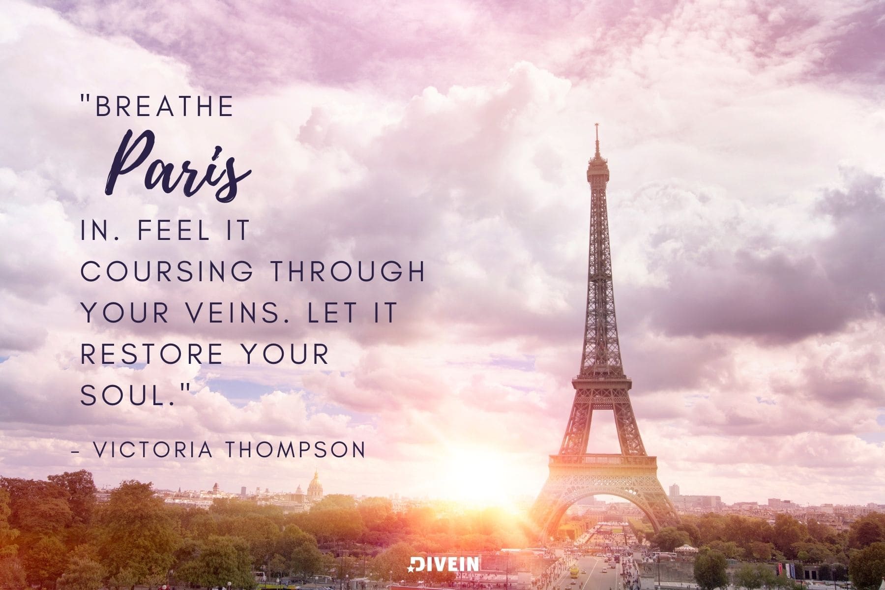 paris travel quotes. breathe paris in. feel it coursing through your veins. let it restore your soul quote by victoria thompson
